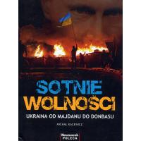 Kacewicz Michal.  Sotnie Wolnosci. Ukraina od Maidanu do Donbasu. Warszawa: Ringier Axel Springer, 2014. 311 s. Pol.